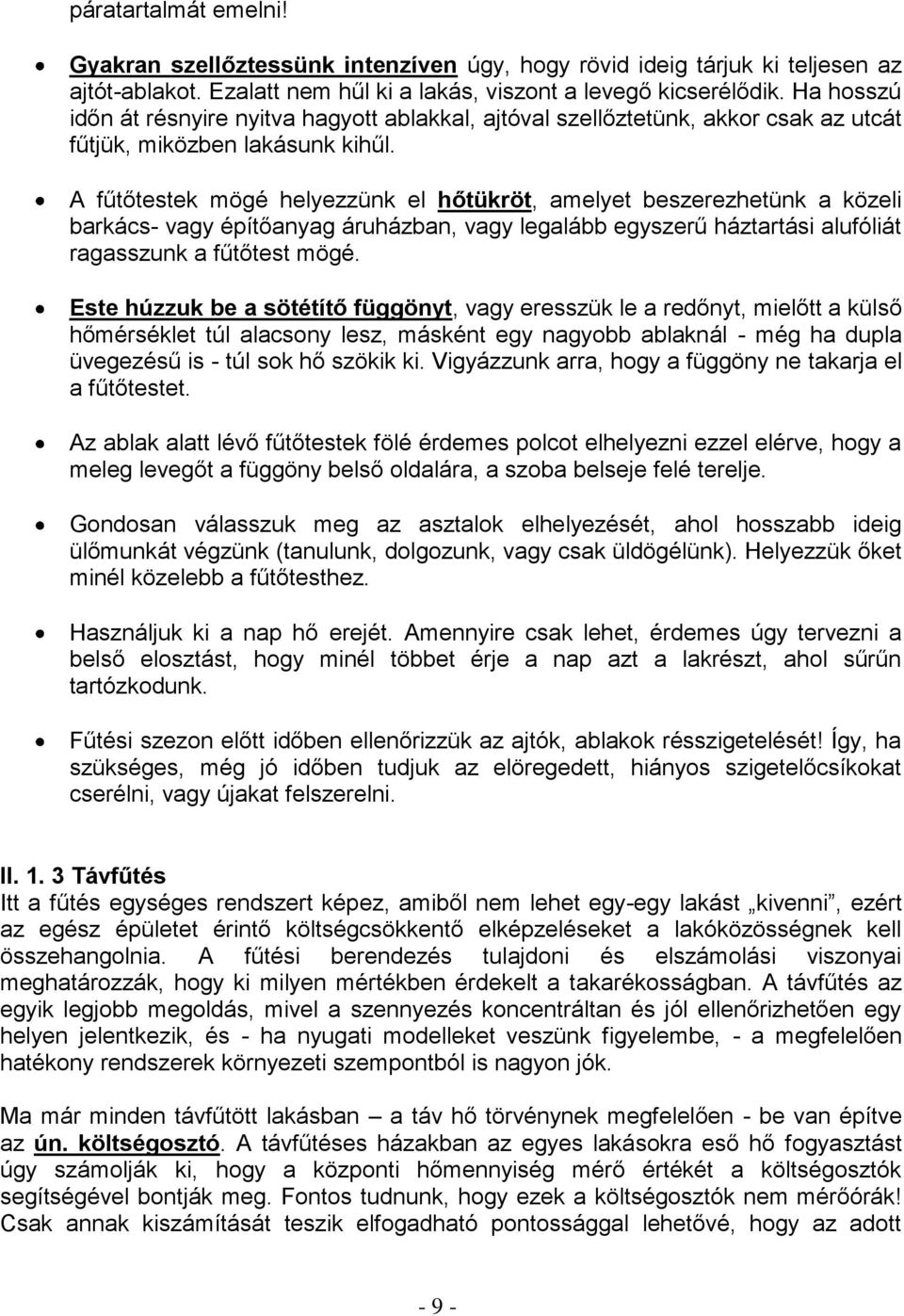 A fűtőtestek mögé helyezzünk el hőtükröt, amelyet beszerezhetünk a közeli barkács- vagy építőanyag áruházban, vagy legalább egyszerű háztartási alufóliát ragasszunk a fűtőtest mögé.