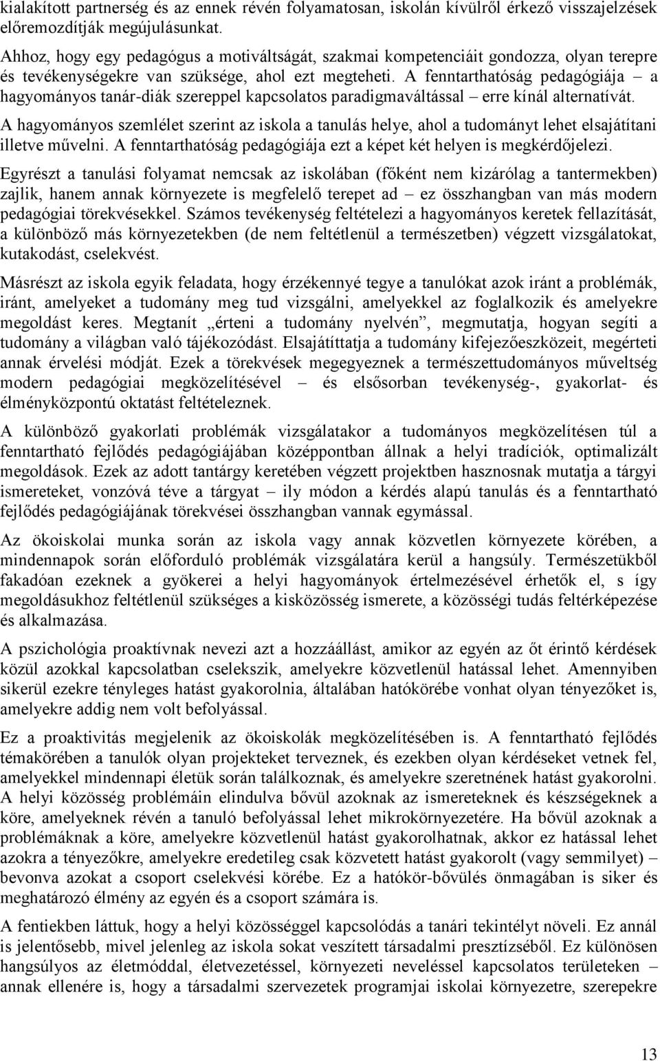 A fenntarthatóság pedagógiája a hagyományos tanár-diák szereppel kapcsolatos paradigmaváltással erre kínál alternatívát.