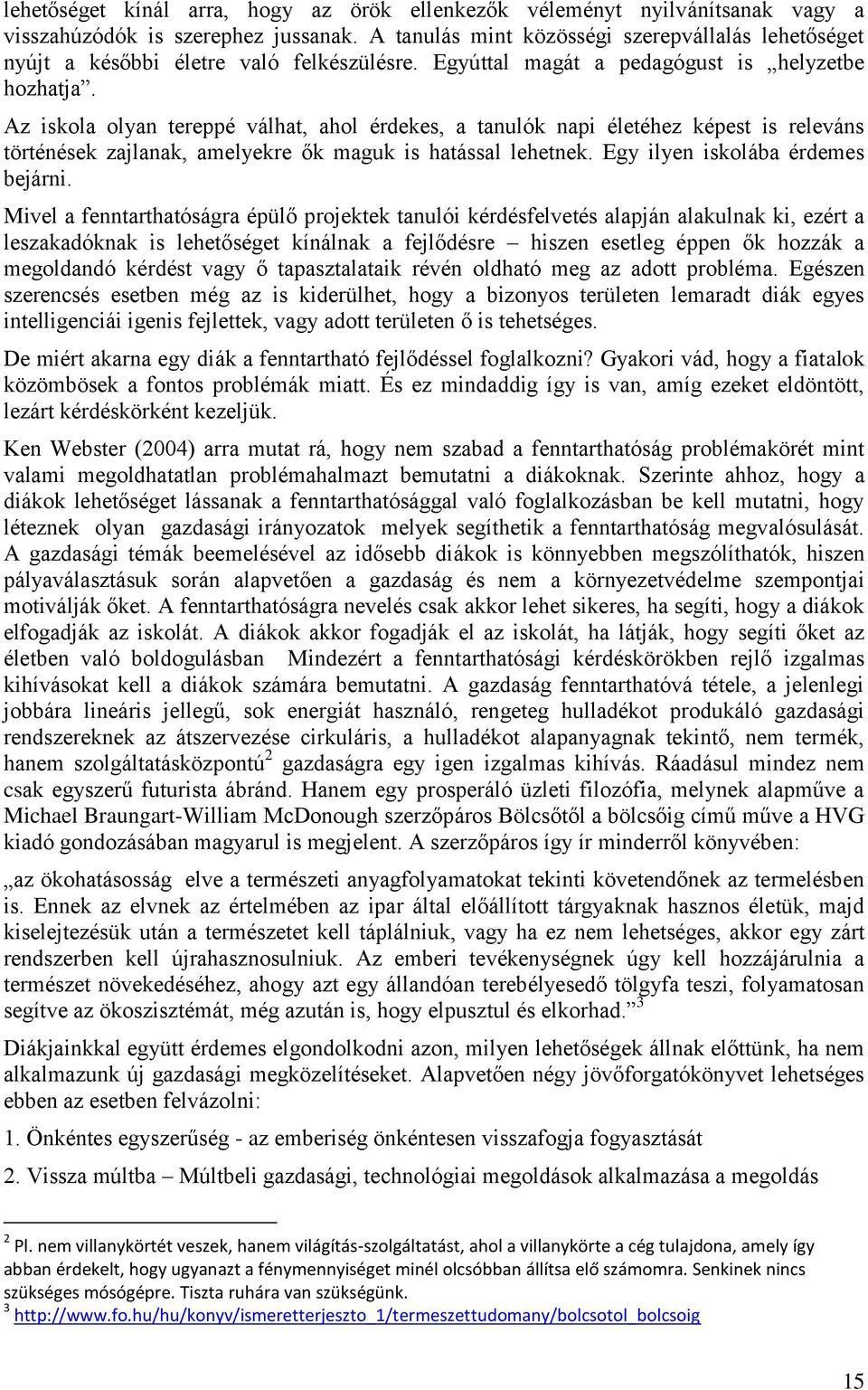 Az iskola olyan tereppé válhat, ahol érdekes, a tanulók napi életéhez képest is releváns történések zajlanak, amelyekre ők maguk is hatással lehetnek. Egy ilyen iskolába érdemes bejárni.