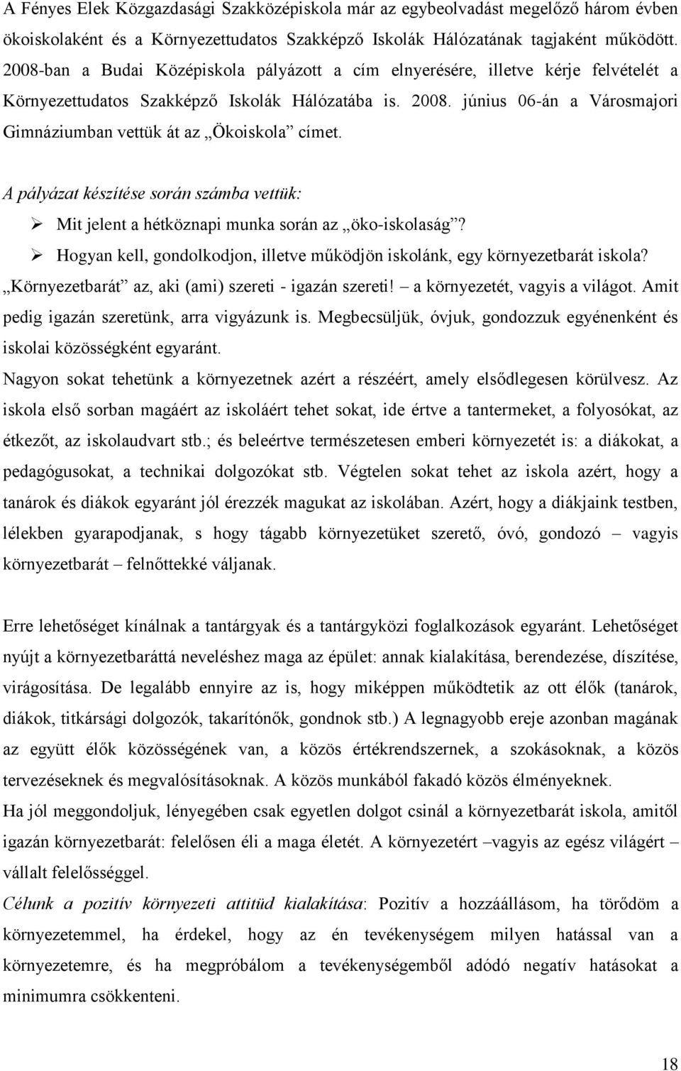 június 06-án a Városmajori Gimnáziumban vettük át az Ökoiskola címet. A pályázat készítése során számba vettük: Mit jelent a hétköznapi munka során az öko-iskolaság?