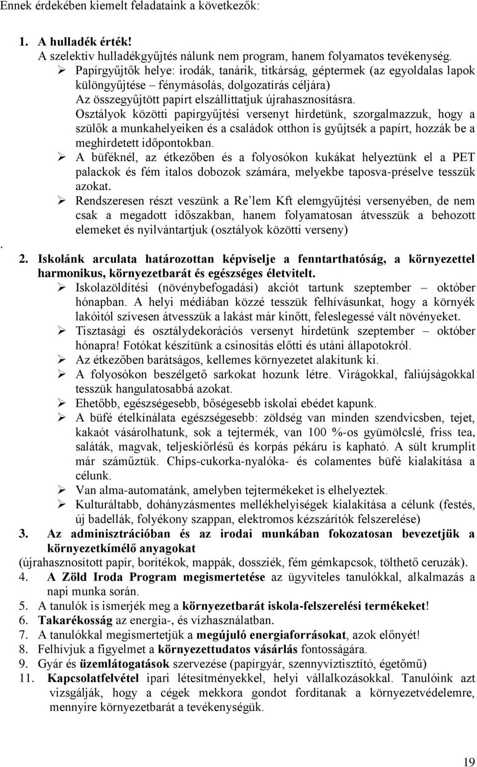 Osztályok közötti papírgyűjtési versenyt hirdetünk, szorgalmazzuk, hogy a szülők a munkahelyeiken és a családok otthon is gyűjtsék a papírt, hozzák be a meghirdetett időpontokban.