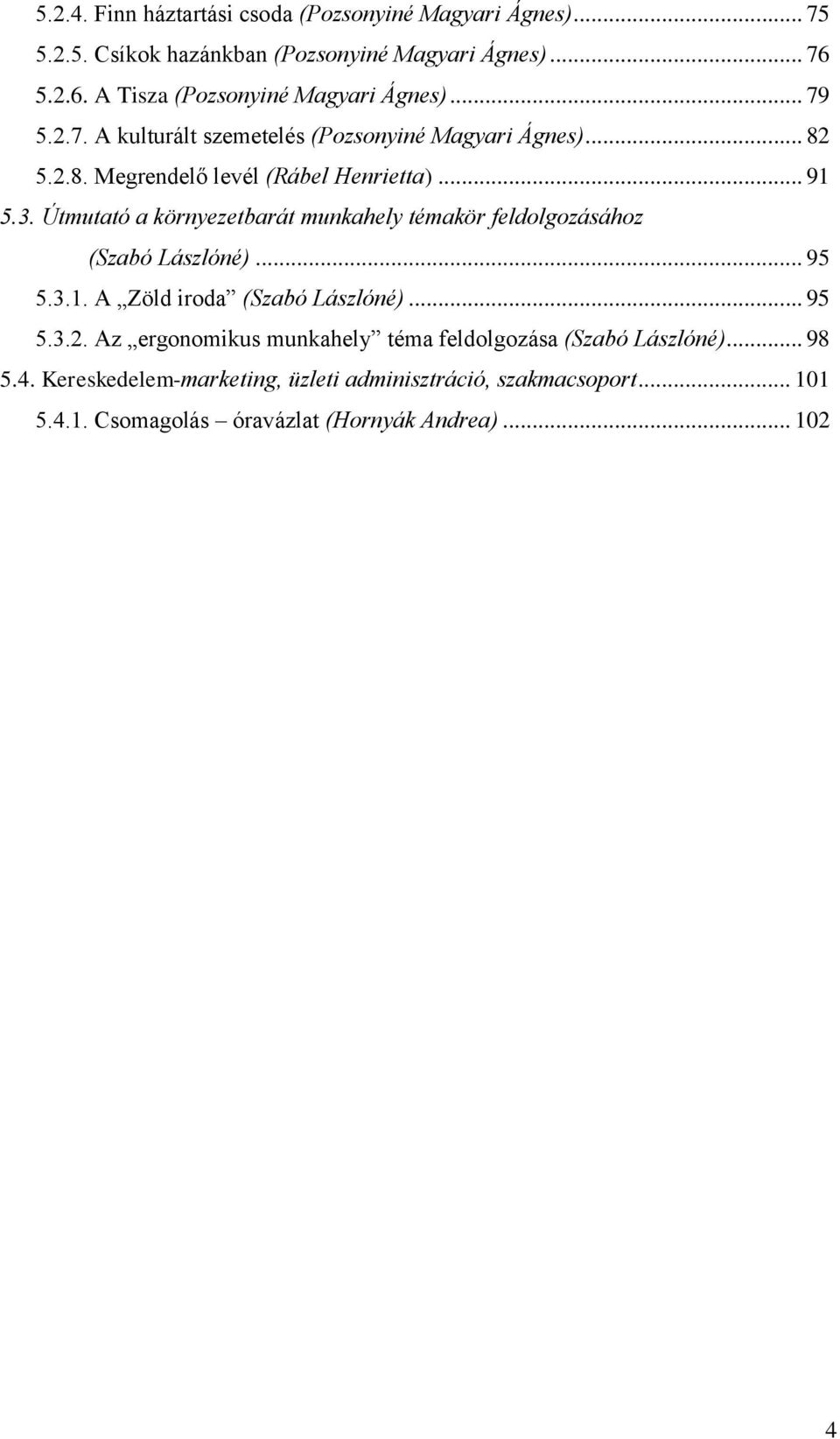 .. 91 5.3. Útmutató a környezetbarát munkahely témakör feldolgozásához (Szabó Lászlóné)... 95 5.3.1. A Zöld iroda (Szabó Lászlóné)... 95 5.3.2.