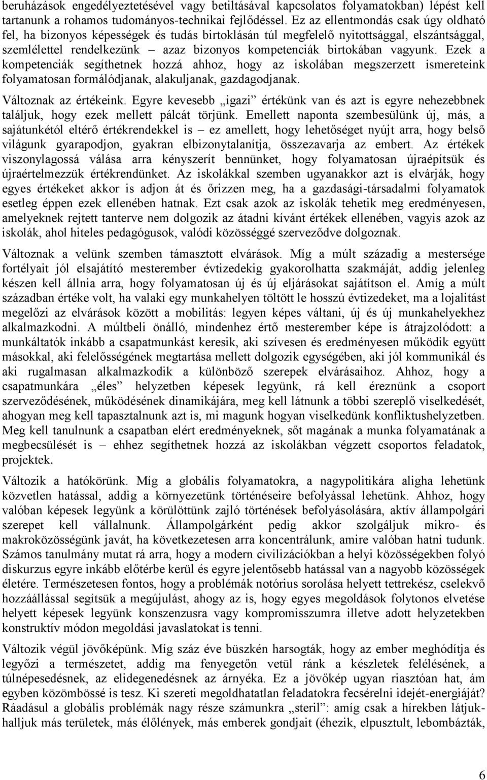 vagyunk. Ezek a kompetenciák segíthetnek hozzá ahhoz, hogy az iskolában megszerzett ismereteink folyamatosan formálódjanak, alakuljanak, gazdagodjanak. Változnak az értékeink.