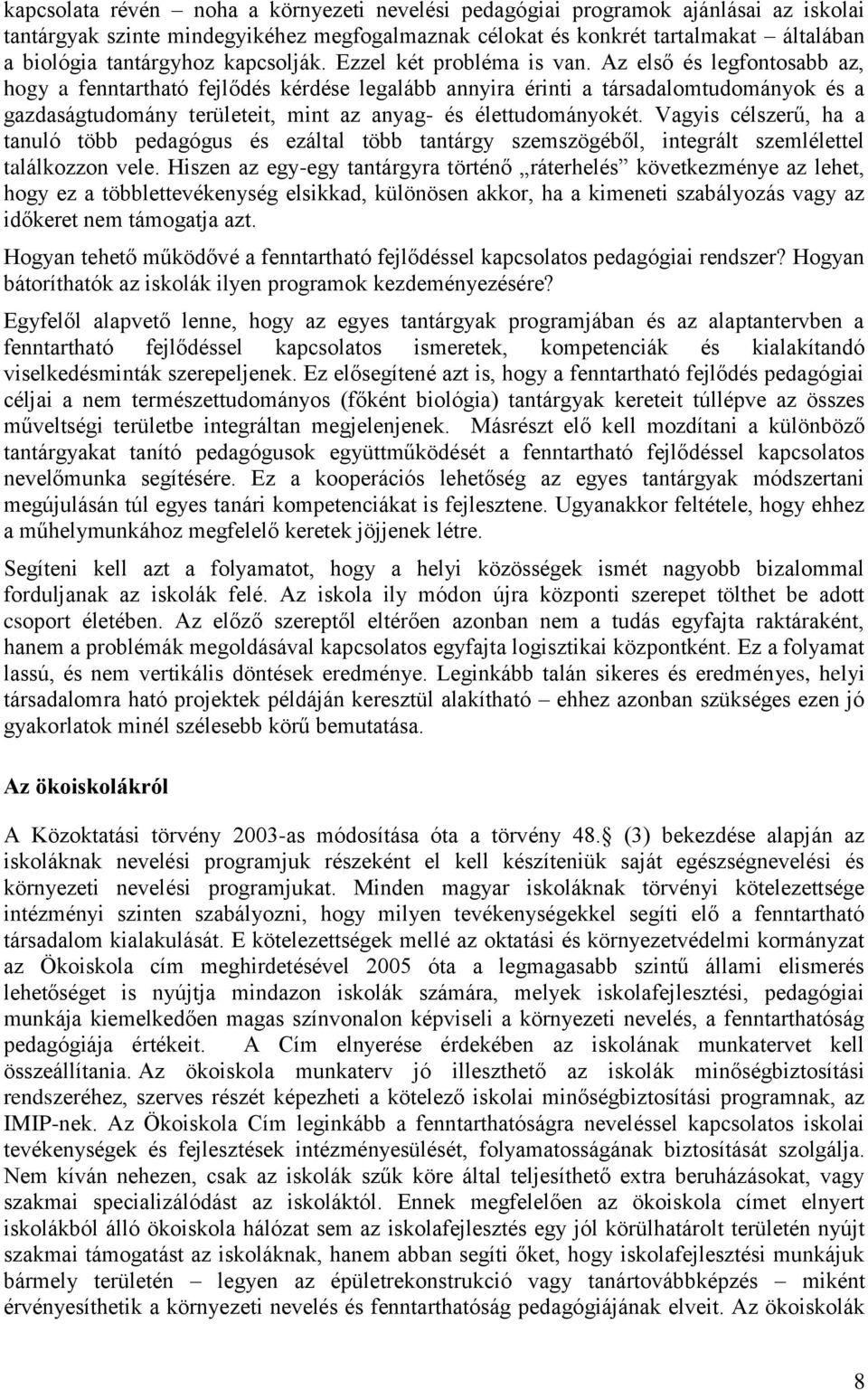 Az első és legfontosabb az, hogy a fenntartható fejlődés kérdése legalább annyira érinti a társadalomtudományok és a gazdaságtudomány területeit, mint az anyag- és élettudományokét.