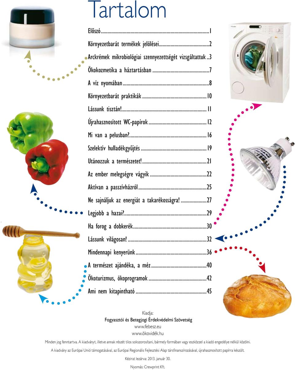 ..25 Ne sajnáljuk az energiát a takarékosságra!...27 Legjobb a hazai?...29 Ha forog a dobkerék...30 Lássunk világosan!...32 Mindennapi kenyerünk...36 A természet ajándéka, a méz.