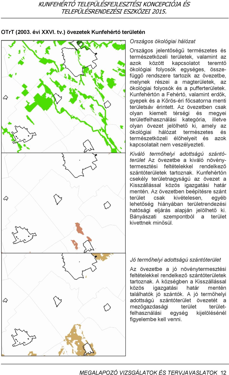 összefüggő rendszere tartozik az övezetbe, melynek részei a magterületek, az ökológiai folyosók és a pufferterületek.