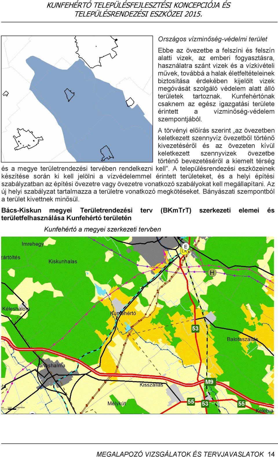 A törvényi előírás szerint az övezetben keletkezett szennyvíz övezetből történő kivezetéséről és az övezeten kívül keletkezett szennyvizek övezetbe történő bevezetéséről a kiemelt térség és a megye