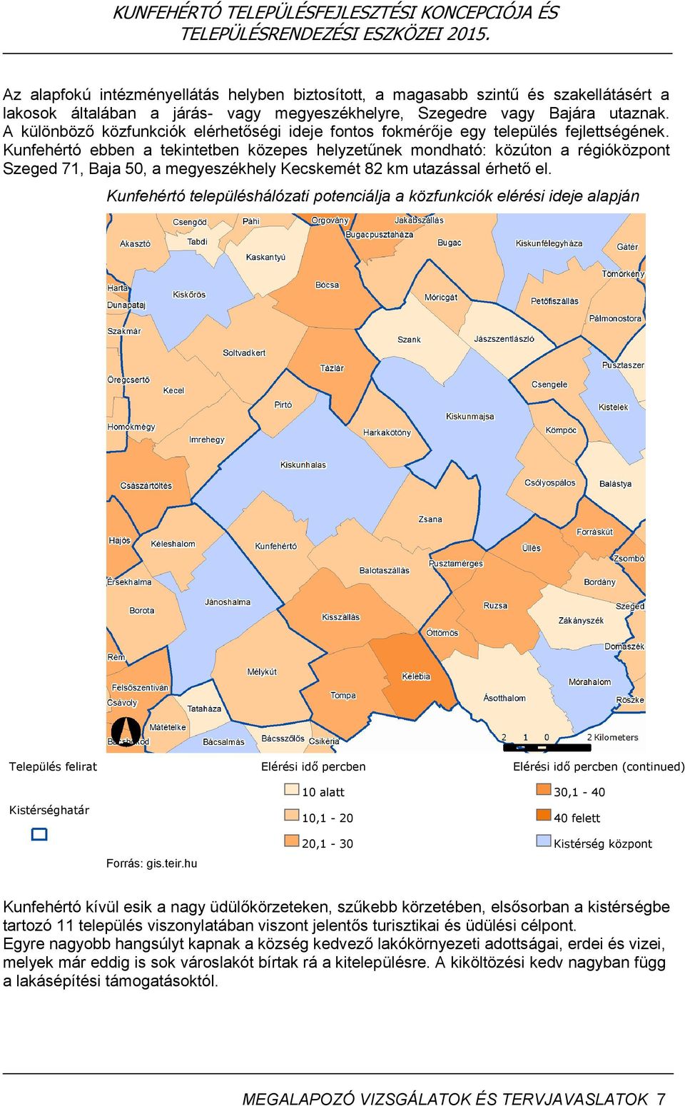 Kunfehértó ebben a tekintetben közepes helyzetűnek mondható: közúton a régióközpont Szeged 71, Baja 50, a megyeszékhely Kecskemét 82 km utazással érhető el.