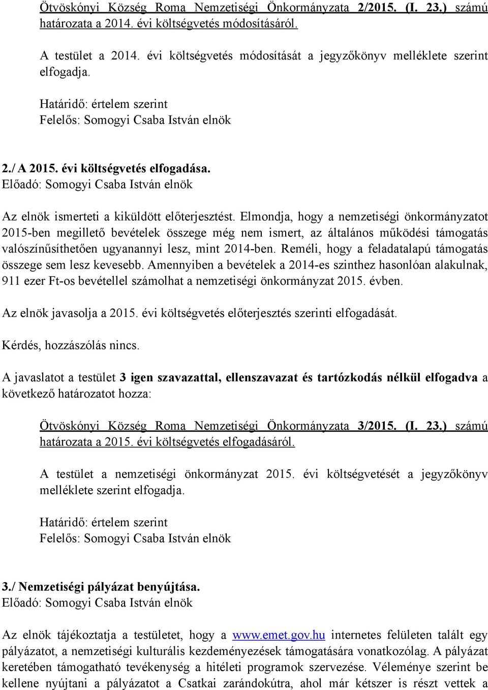 Elmondja, hogy a nemzetiségi önkormányzatot 2015-ben megillető bevételek összege még nem ismert, az általános működési támogatás valószínűsíthetően ugyanannyi lesz, mint 2014-ben.