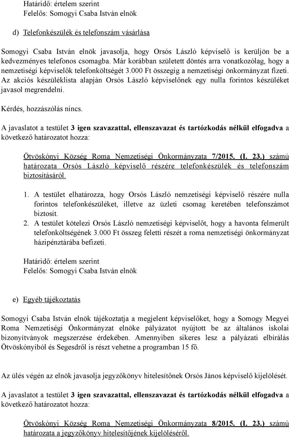 Az akciós készüléklista alapján Orsós László képviselőnek egy nulla forintos készüléket javasol megrendelni. Ötvöskónyi Község Roma Nemzetiségi Önkormányzata 7/2015. (I. 23.