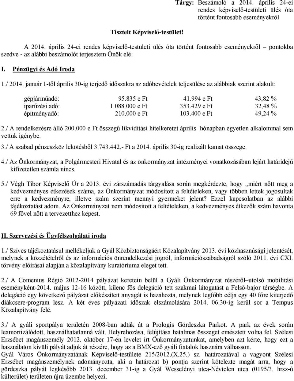 január 1-től április 30-ig terjedő időszakra az adóbevételek teljesülése az alábbiak szerint alakult: gépjárműadó: 95.835 e Ft 41.994 e Ft 43,82 % iparűzési adó: 1.088.000 e Ft 353.