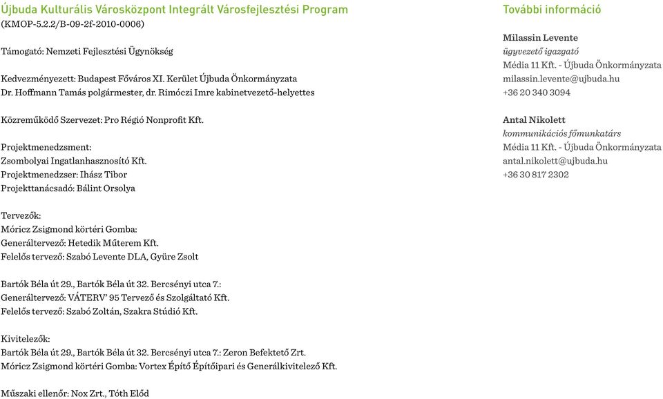 Projektmenedzsment: Zsombolyai Ingatlanhasznosító Kft. Projektmenedzser: Ihász Tibor Projekttanácsadó: Bálint Orsolya További információ Milassin Levente ügyvezető igazgató Média 11 Kft.