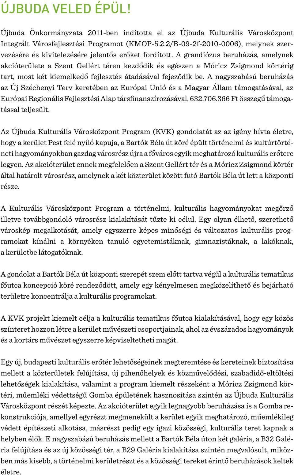 A nagyszabású beruházás az Új Széchenyi Terv keretében az Európai Unió és a Magyar Állam támogatásával, az Európai Regionális Fejlesztési Alap társfinanszírozásával, 632.706.