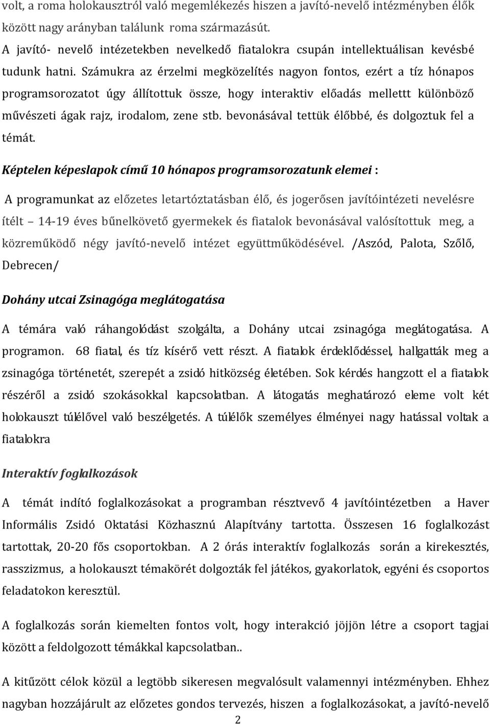 Számukra az érzelmi megközelítés nagyon fontos, ezért a tíz hónapos programsorozatot úgy állítottuk össze, hogy interaktiv előadás mellettt különböző művészeti ágak rajz, irodalom, zene stb.