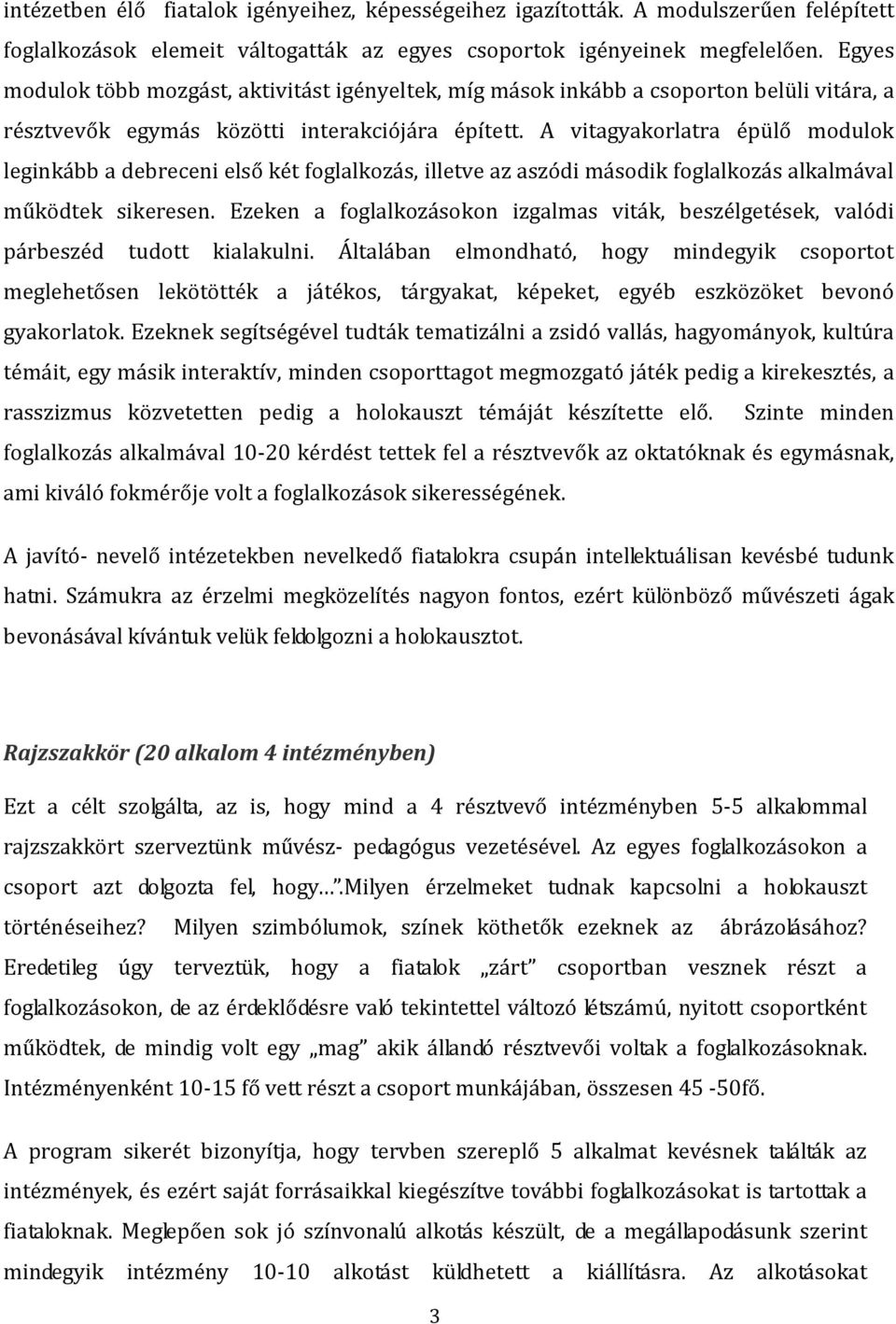 A vitagyakorlatra épülő modulok leginkább a debreceni első két foglalkozás, illetve az aszódi második foglalkozás alkalmával működtek sikeresen.