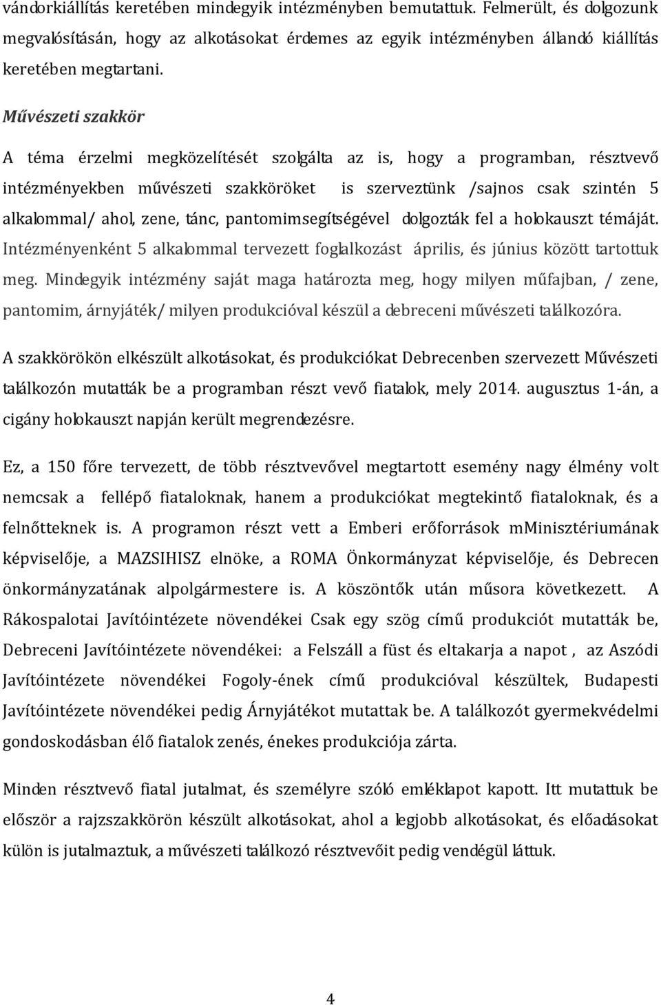 pantomimsegítségével dolgozták fel a holokauszt témáját. Intézményenként 5 alkalommal tervezett foglalkozást április, és június között tartottuk meg.