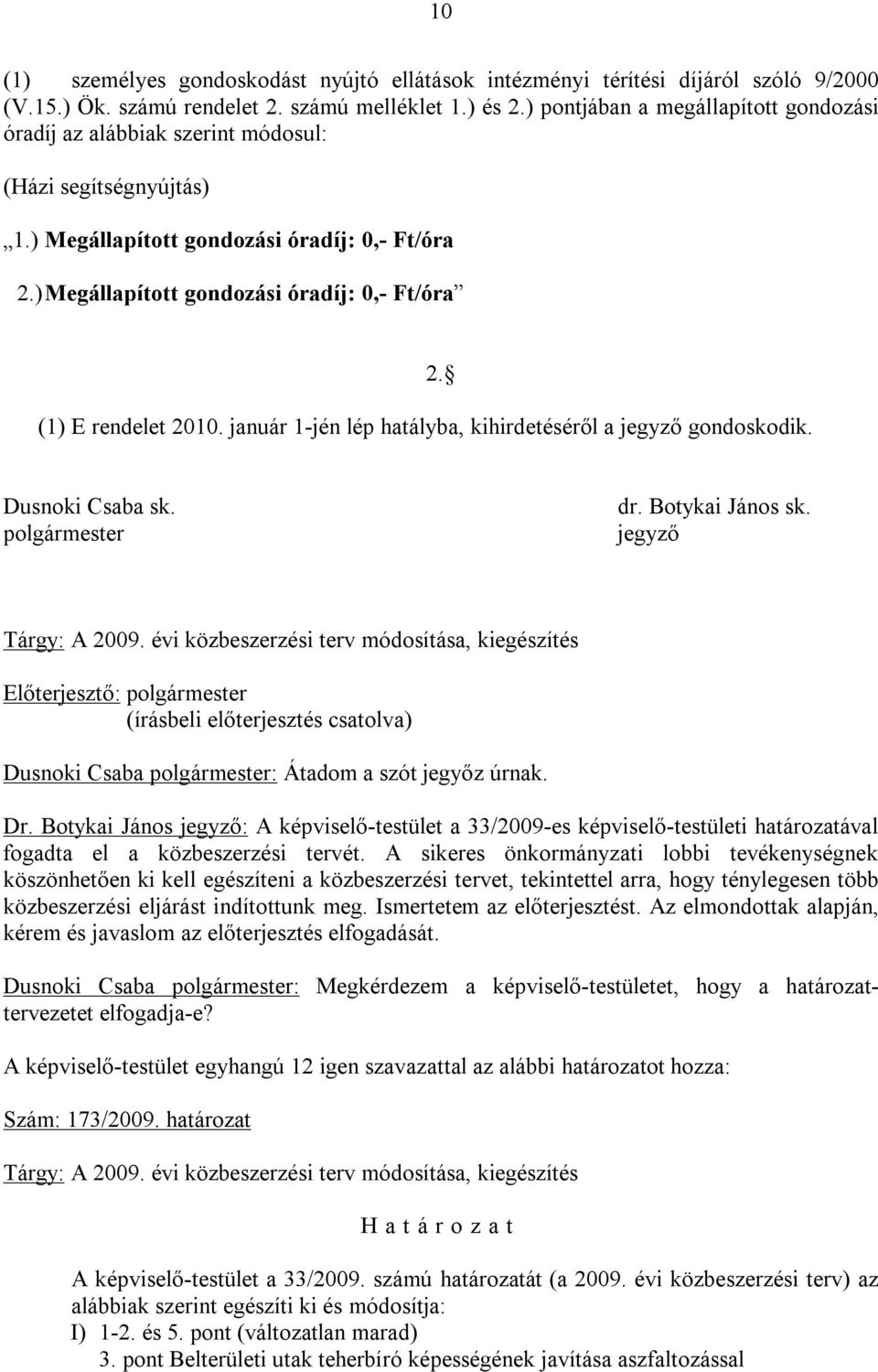 ) Megállapított gondozási óradíj: 0,- Ft/óra (1) E rendelet 2010. január 1-jén lép hatályba, kihirdetéséről a jegyző gondoskodik. 2. Dusnoki Csaba sk. polgármester dr. Botykai János sk.