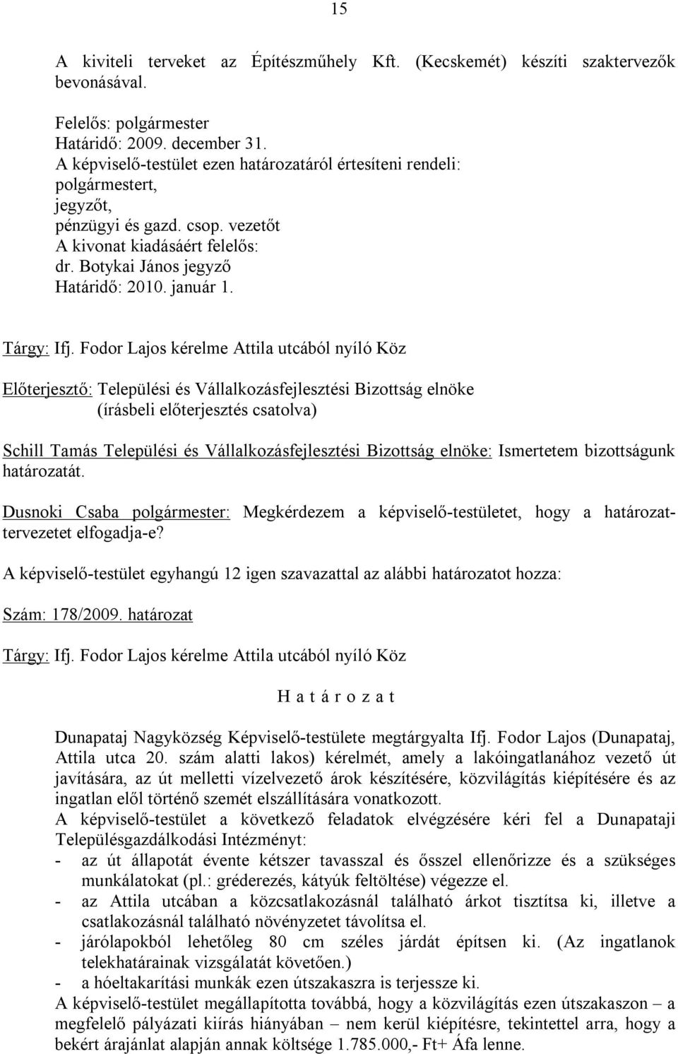 bizottságunk határozatát. Dusnoki Csaba polgármester: Megkérdezem a képviselő-testületet, hogy a határozattervezetet elfogadja-e? Szám: 178/2009. határozat Tárgy: Ifj.