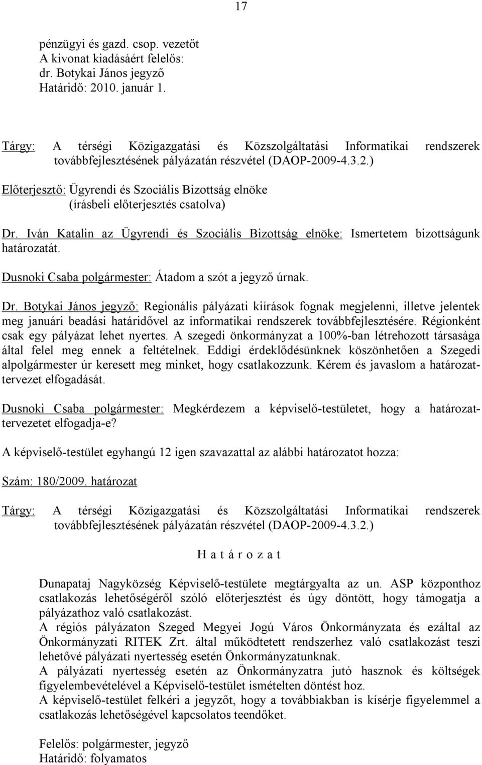 Botykai János jegyző: Regionális pályázati kiírások fognak megjelenni, illetve jelentek meg januári beadási határidővel az informatikai rendszerek továbbfejlesztésére.