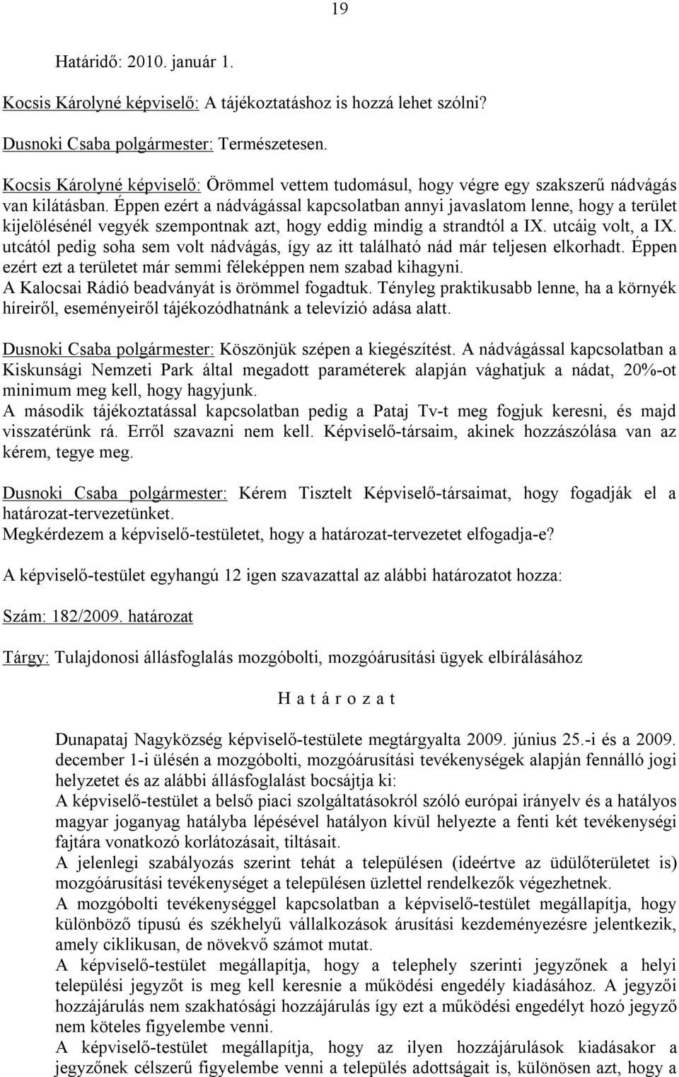 Éppen ezért a nádvágással kapcsolatban annyi javaslatom lenne, hogy a terület kijelölésénél vegyék szempontnak azt, hogy eddig mindig a strandtól a IX. utcáig volt, a IX.