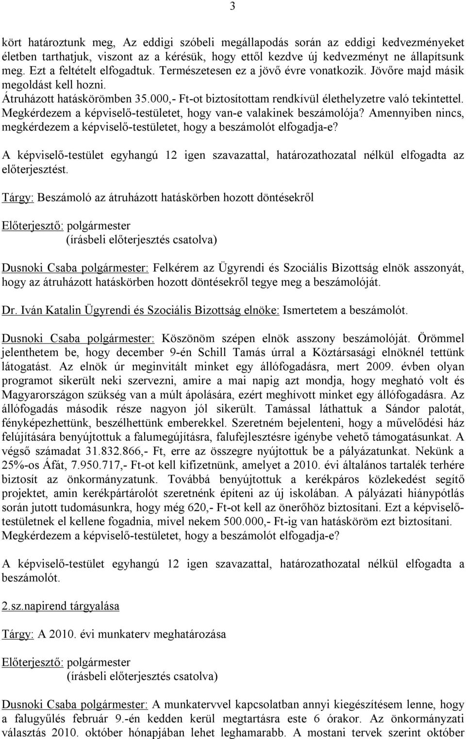 000,- Ft-ot biztosítottam rendkívül élethelyzetre való tekintettel. Megkérdezem a képviselő-testületet, hogy van-e valakinek beszámolója?