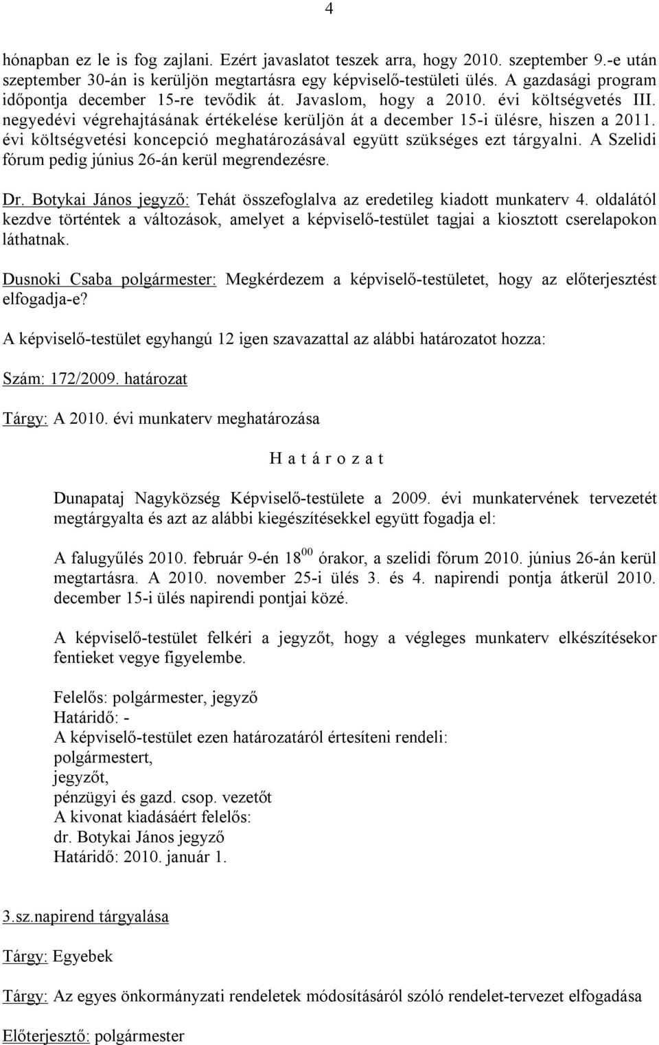 évi költségvetési koncepció meghatározásával együtt szükséges ezt tárgyalni. A Szelidi fórum pedig június 26-án kerül megrendezésre. Dr.