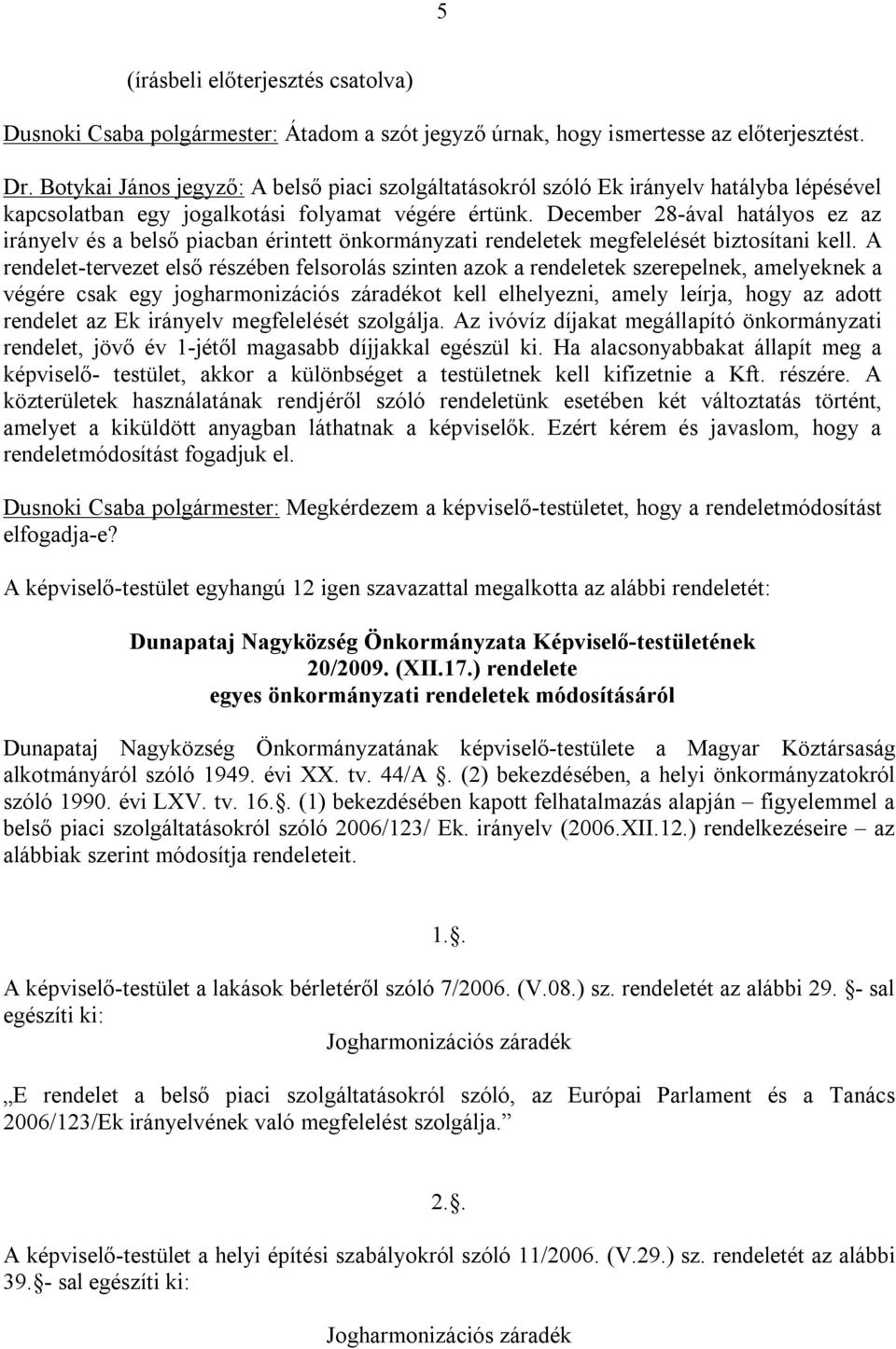 December 28-ával hatályos ez az irányelv és a belső piacban érintett önkormányzati rendeletek megfelelését biztosítani kell.