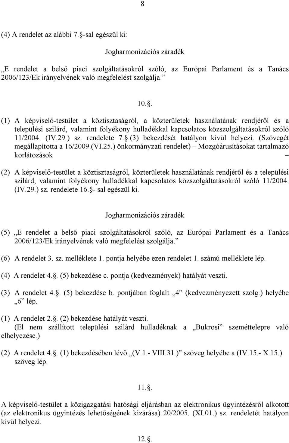 . (1) A képviselő-testület a köztisztaságról, a közterületek használatának rendjéről és a települési szilárd, valamint folyékony hulladékkal kapcsolatos közszolgáltatásokról szóló 11/2004. (IV.29.