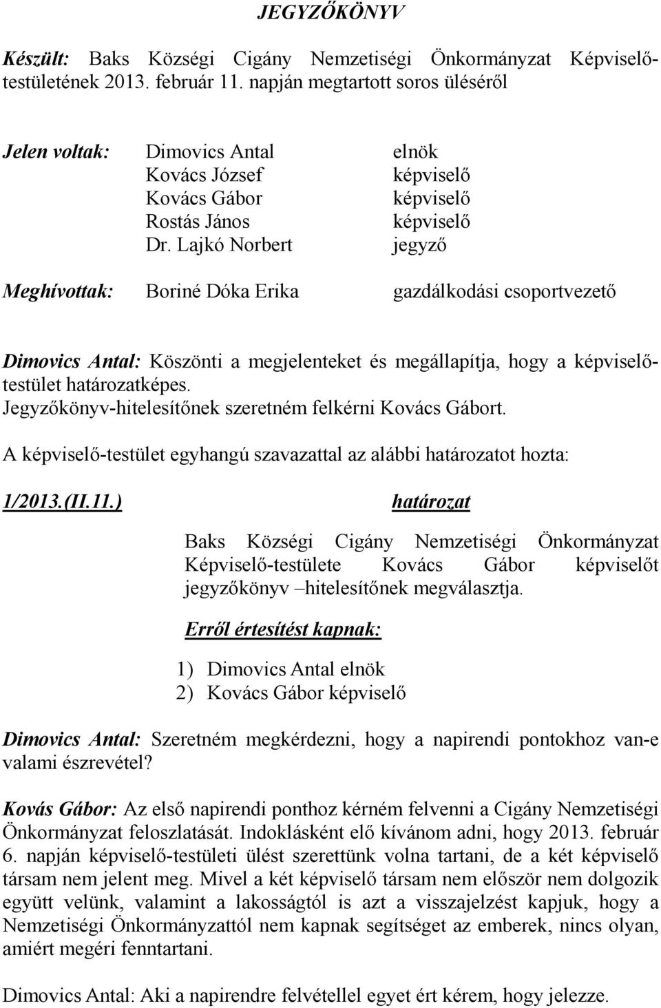 Lajkó Norbert jegyző Meghívottak: Boriné Dóka Erika gazdálkodási csoportvezető Dimovics Antal: Köszönti a megjelenteket és megállapítja, hogy a testület képes.