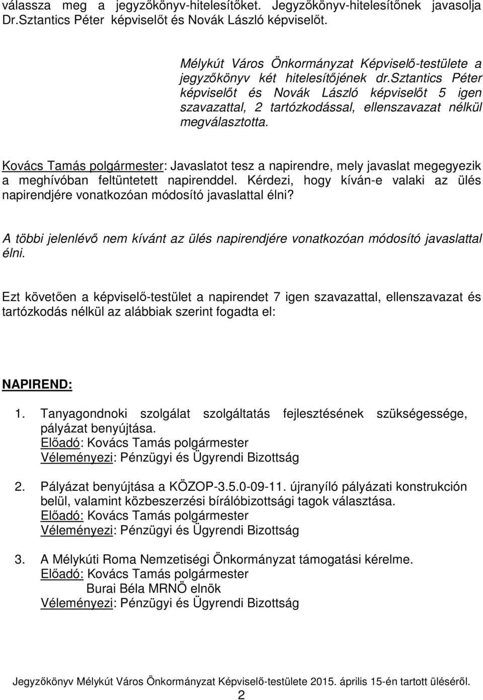 sztantics Péter képviselőt és Novák László képviselőt 5 igen szavazattal, 2 tartózkodással, ellenszavazat nélkül megválasztotta.