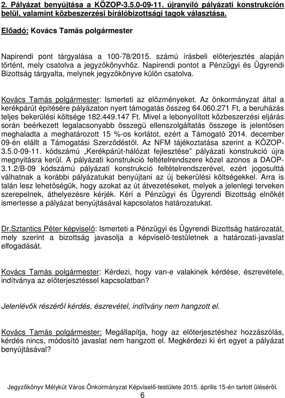 Kovács Tamás polgármester: Ismerteti az előzményeket. Az önkormányzat által a kerékpárút építésére pályázaton nyert támogatás összeg 64.060.271 Ft, a beruházás teljes bekerülési költsége 182.449.