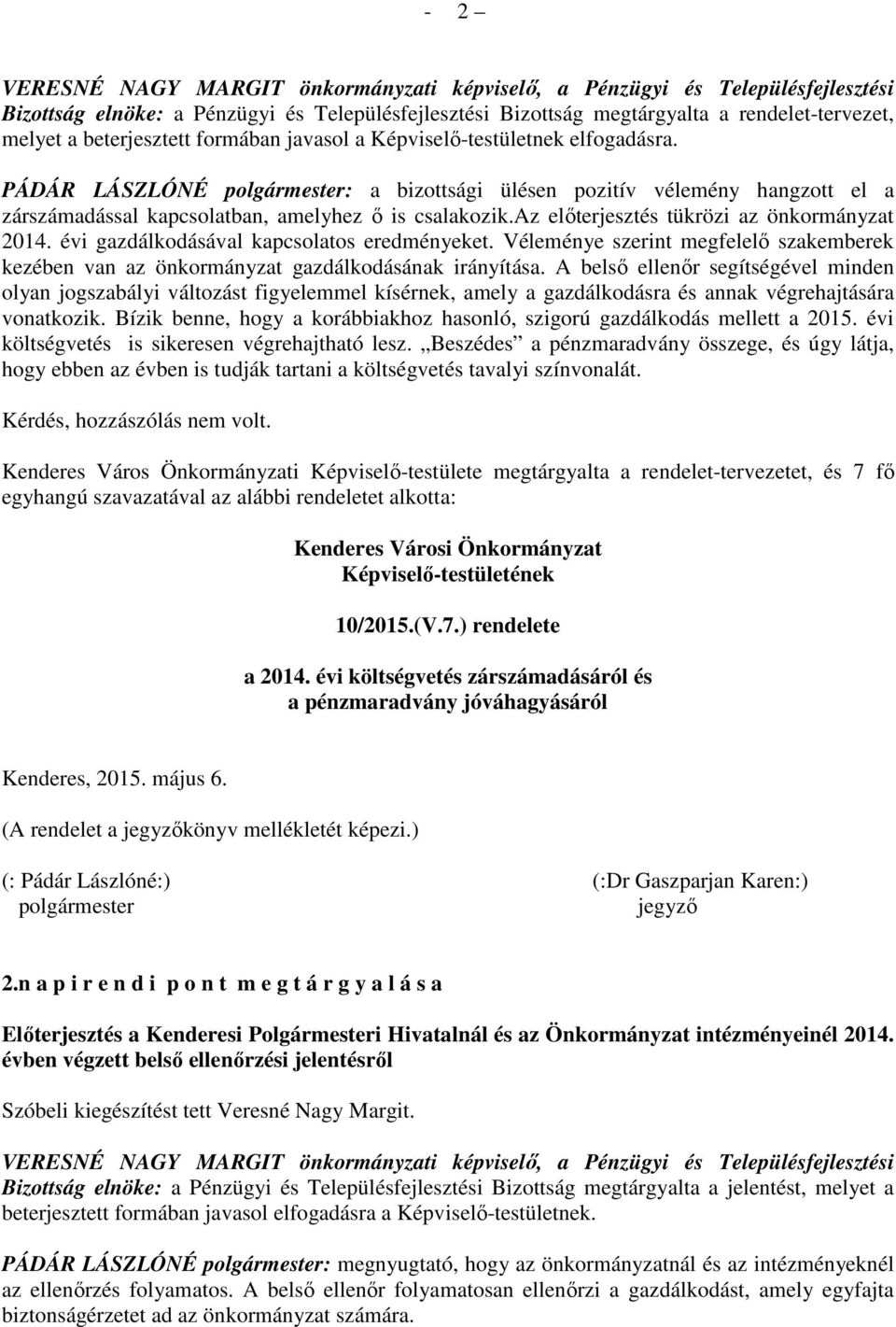 PÁDÁR LÁSZLÓNÉ polgármester: a bizottsági ülésen pozitív vélemény hangzott el a zárszámadással kapcsolatban, amelyhez ő is csalakozik.az előterjesztés tükrözi az önkormányzat 2014.