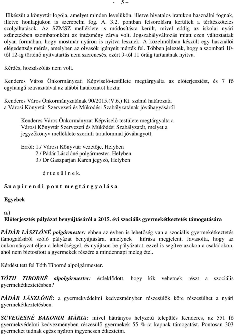 Jogszabályváltozás miatt ezen változtattak olyan formában, hogy mostmár nyáron is nyitva lesznek. A közelmúltban készült egy használói elégedettség mérés, amelyben az olvasók igényeit mérték fel.