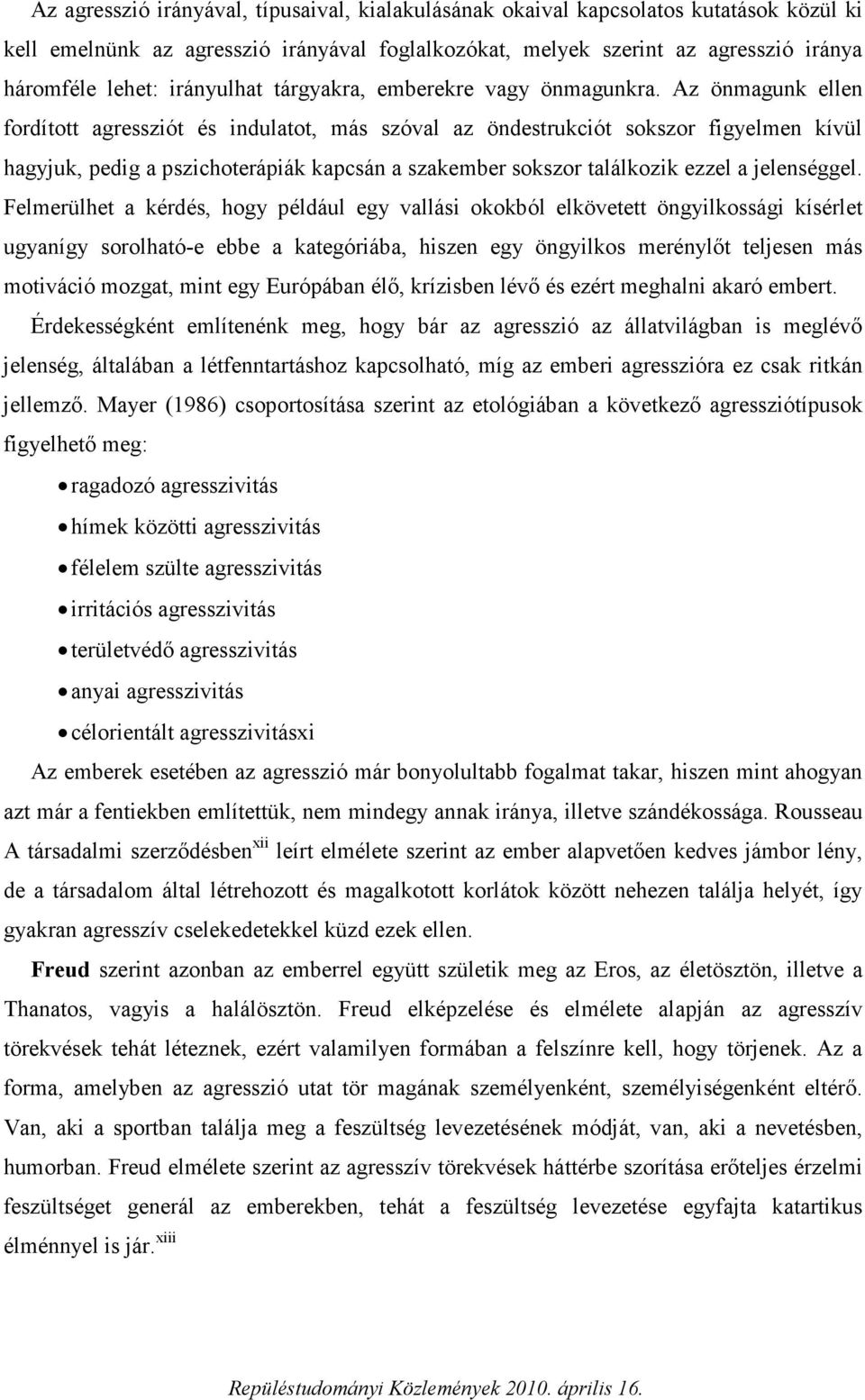 Az önmagunk ellen fordított agressziót és indulatot, más szóval az öndestrukciót sokszor figyelmen kívül hagyjuk, pedig a pszichoterápiák kapcsán a szakember sokszor találkozik ezzel a jelenséggel.