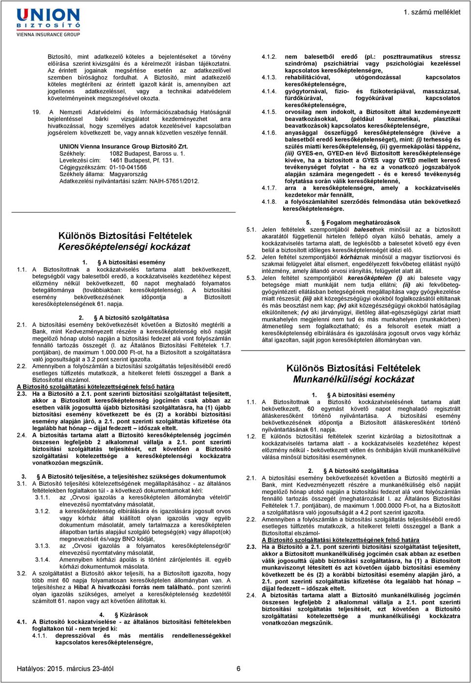 A Biztosító, mint adatkezelő köteles megtéríteni az érintett igazolt kárát is, amennyiben azt jogellenes adatkezeléssel, vagy a technikai adatvédelem követelményeinek megszegésével okozta. 19.