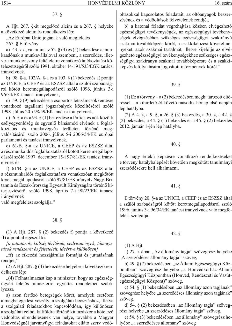 október 14-i 91/533/EGK tanácsi irányelvnek, b) 98. -a, 102/A. -a és a 103. (1) bekezdés a) pontja az UNICE, a CEEP és az ESZSZ által a szülõi szabadságról kötött keretmegállapodásról szóló 1996.