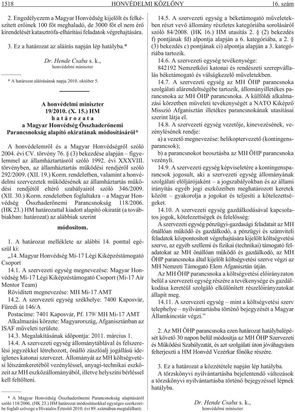 * Dr. Hende Csaba s. k., honvédelmi miniszter * A határozat aláírásának napja 2010. október 5. A honvédelmi miniszter 19/2010. (X. 15.