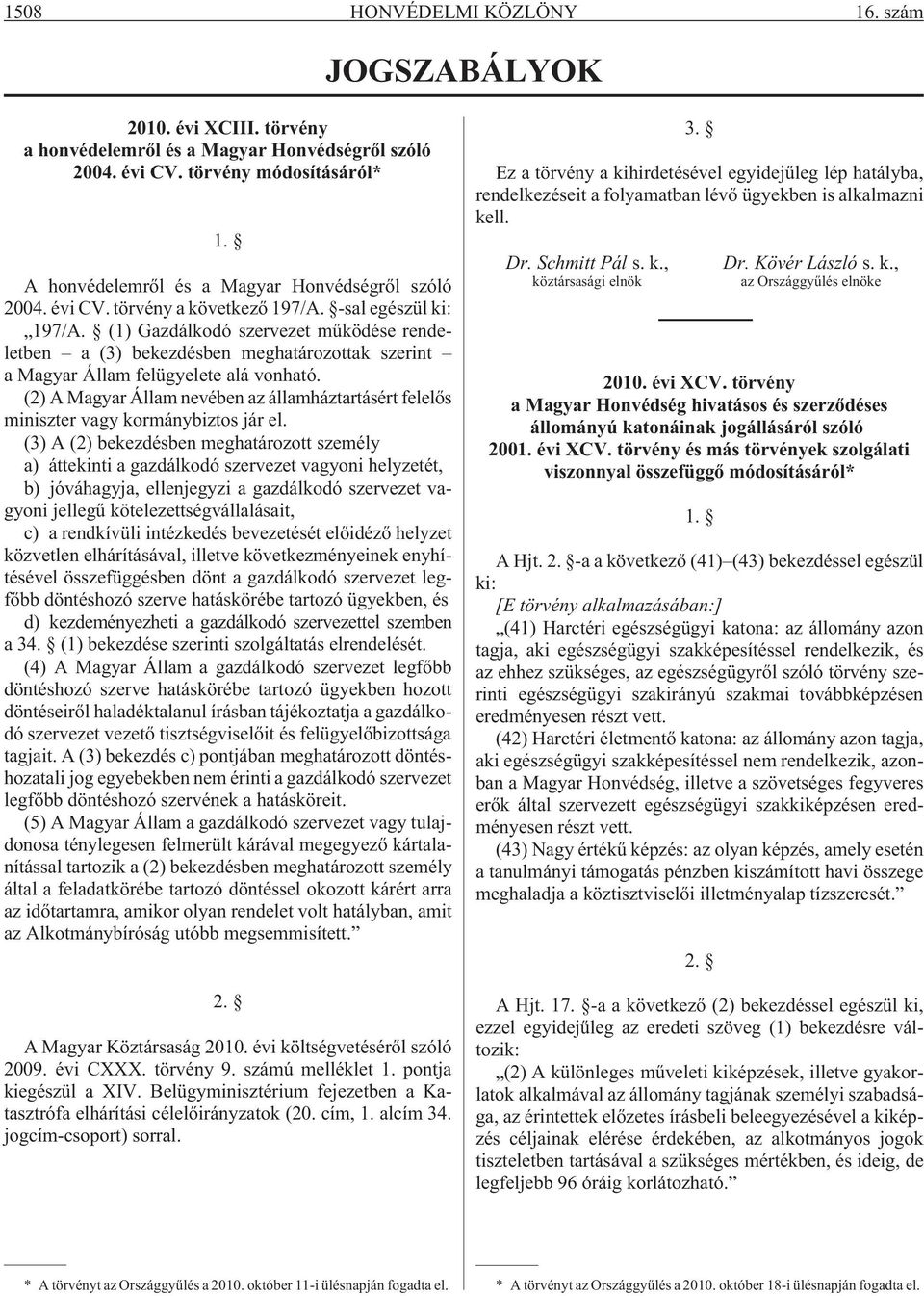 (1) Gazdálkodó szervezet mûködése rendeletben a (3) bekezdésben meghatározottak szerint a Magyar Állam felügyelete alá vonható.