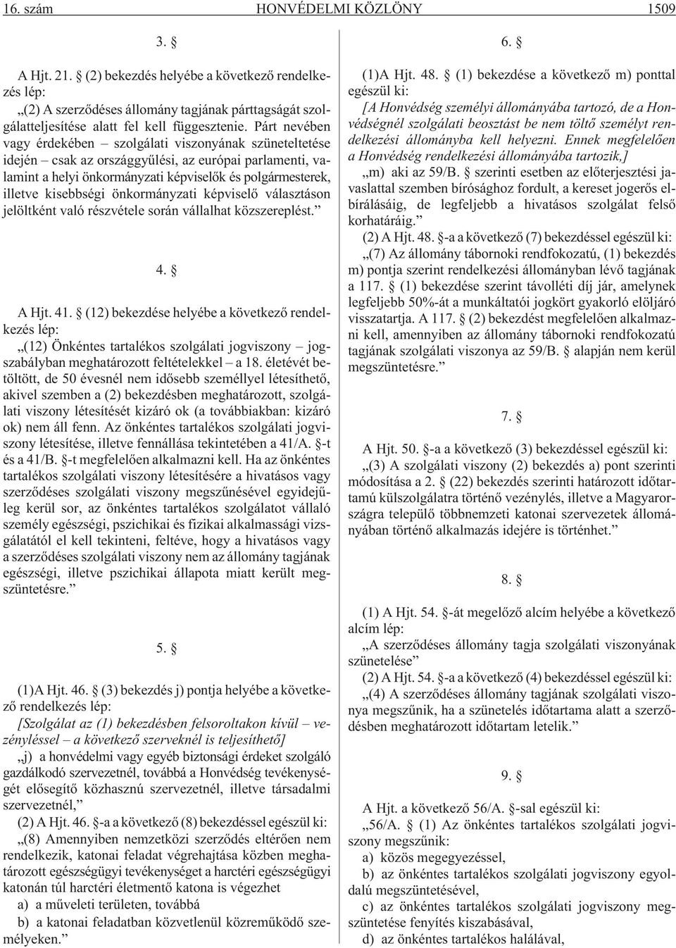 önkormányzati képviselõ választáson jelöltként való részvétele során vállalhat közszereplést. 4. A Hjt. 41.