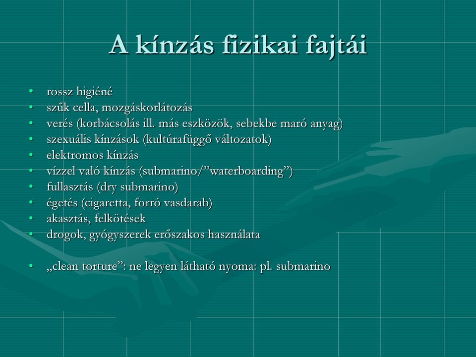 való kínzás (submarino/ waterboarding ) fullasztás (dry submarino) égetés (cigaretta, forró vasdarab)