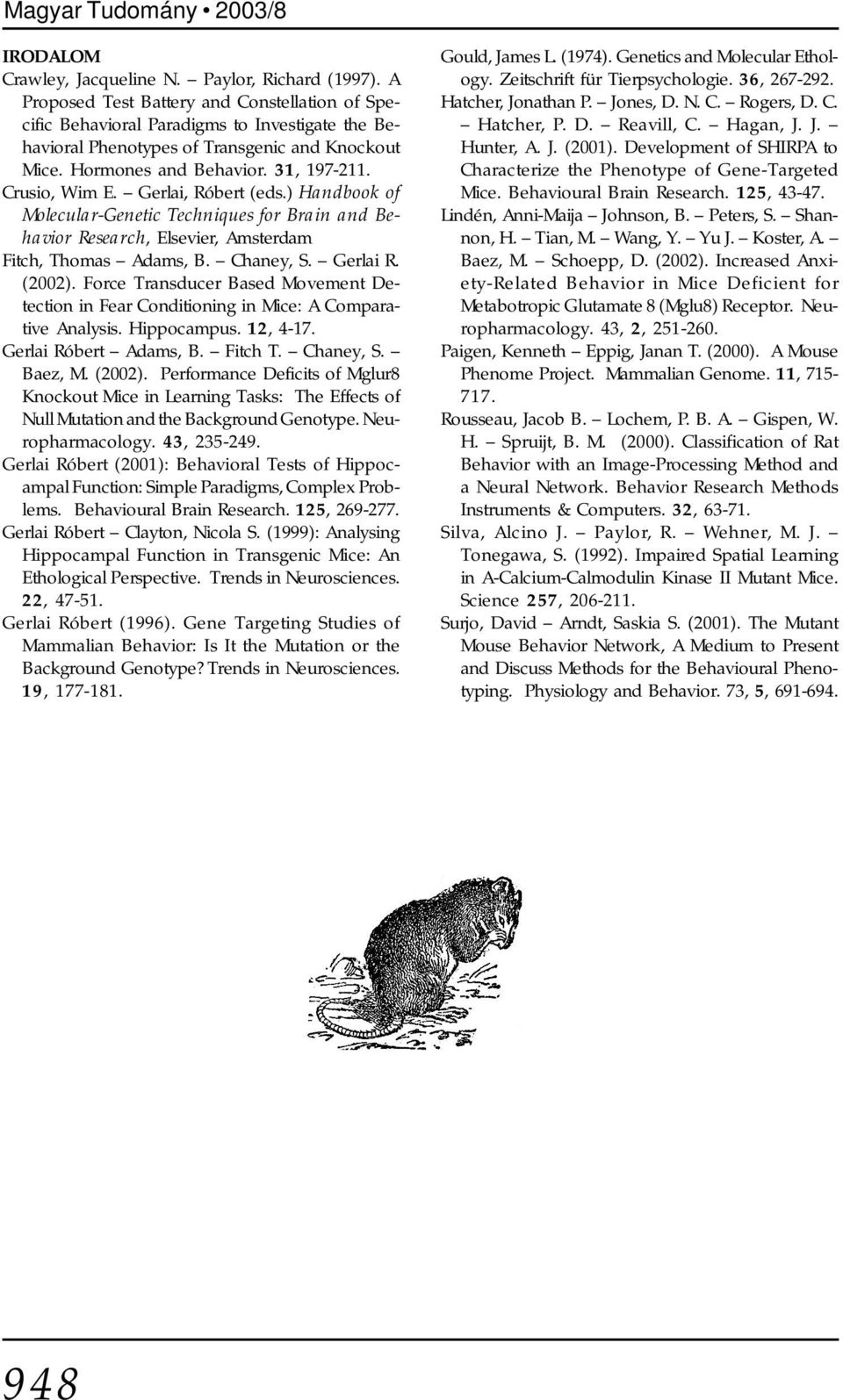 Gerlai, Róbert (eds.) Handbook of Molecular-Genetic Techniques for Brain and Behavior Research, Elsevier, Amsterdam Fitch, Thomas Adams, B. Chaney, S. Gerlai R. (2002).