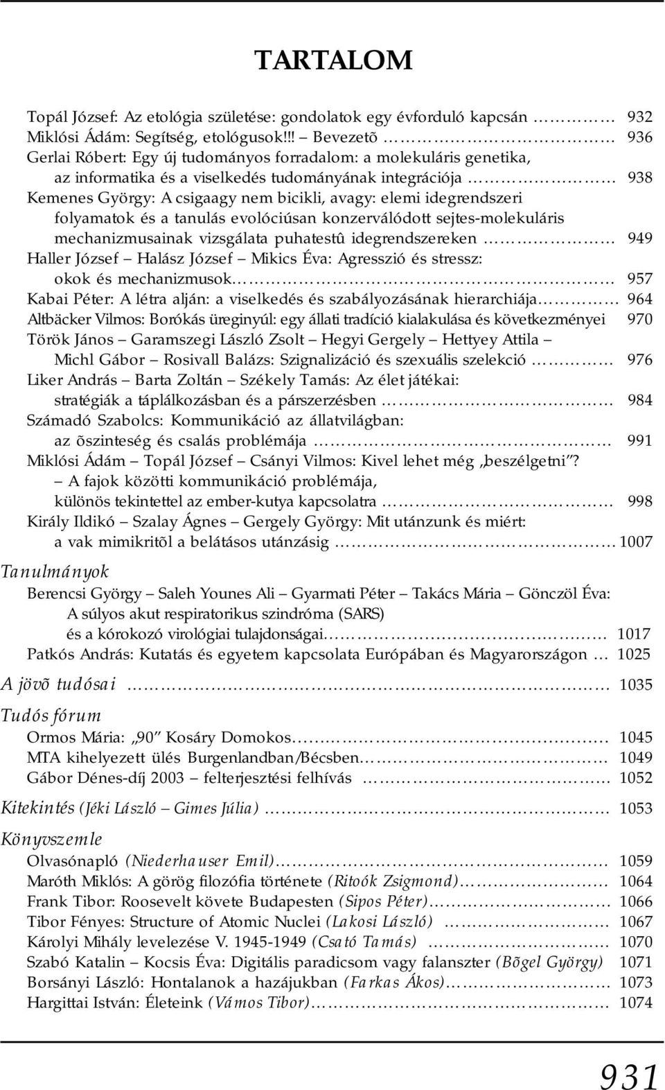 idegrendszeri folyamatok és a tanulás evolóciúsan konzerválódott sejtes-molekuláris mechanizmusainak vizsgálata puhatestû idegrendszereken 949 Haller József Halász József Mikics Éva: Agresszió és