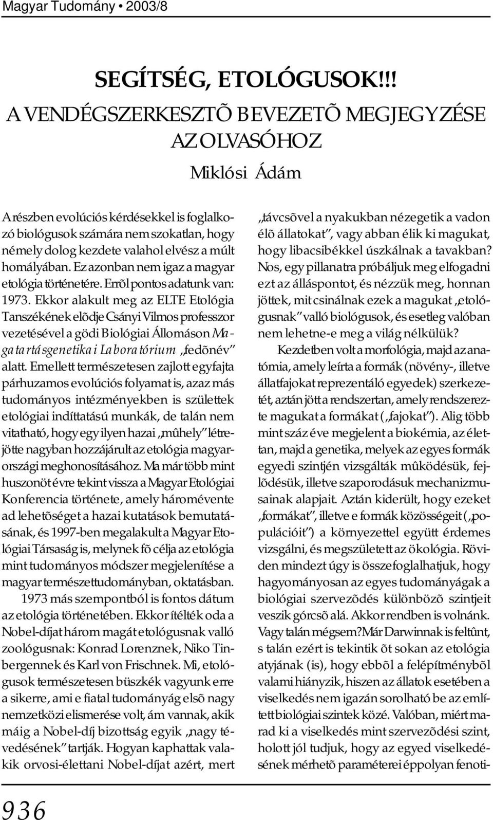 homályában. Ez azonban nem igaz a magyar etológia történetére. Errõl pontos adatunk van: 1973.