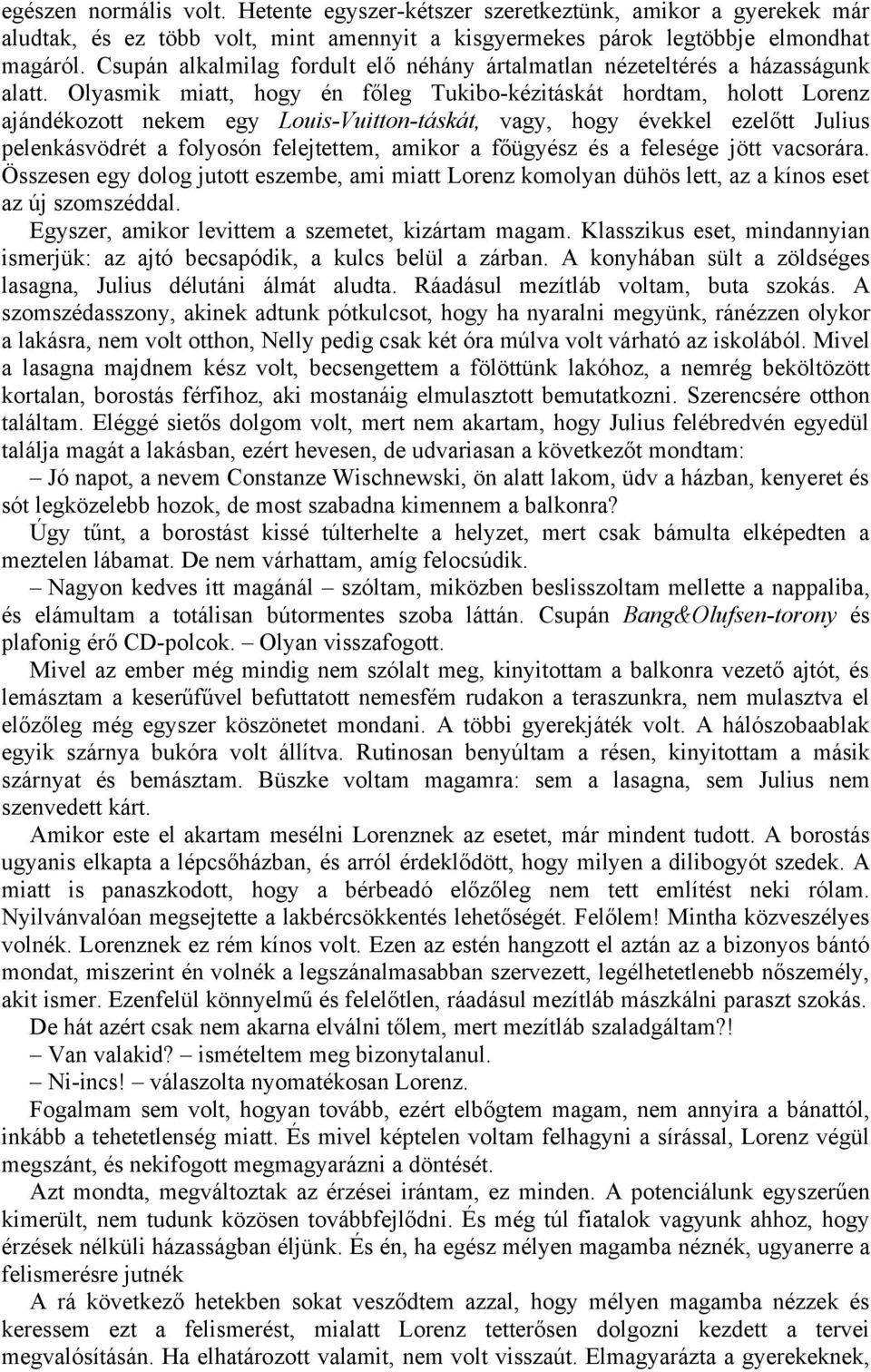 Olyasmik miatt, hogy én főleg Tukibo-kézitáskát hordtam, holott Lorenz ajándékozott nekem egy Louis-Vuitton-táskát, vagy, hogy évekkel ezelőtt Julius pelenkásvödrét a folyosón felejtettem, amikor a