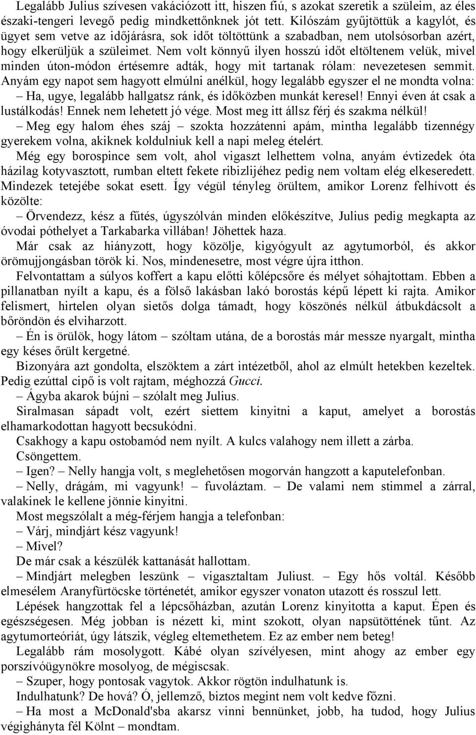 Nem volt könnyű ilyen hosszú időt eltöltenem velük, mivel minden úton-módon értésemre adták, hogy mit tartanak rólam: nevezetesen semmit.