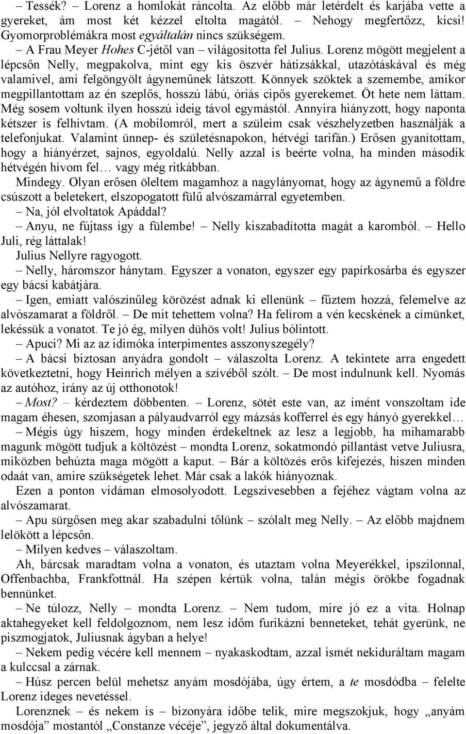 Lorenz mögött megjelent a lépcsőn Nelly, megpakolva, mint egy kis öszvér hátizsákkal, utazótáskával és még valamivel, ami felgöngyölt ágyneműnek látszott.