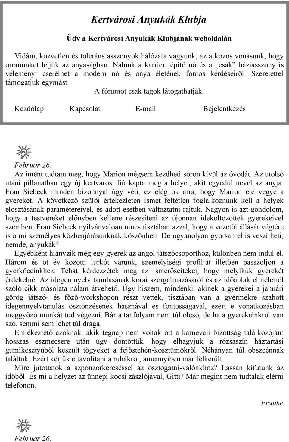 Kezdőlap Kapcsolat E-mail Bejelentkezés Február 26. Az imént tudtam meg, hogy Marion mégsem kezdheti soron kívül az óvodát.