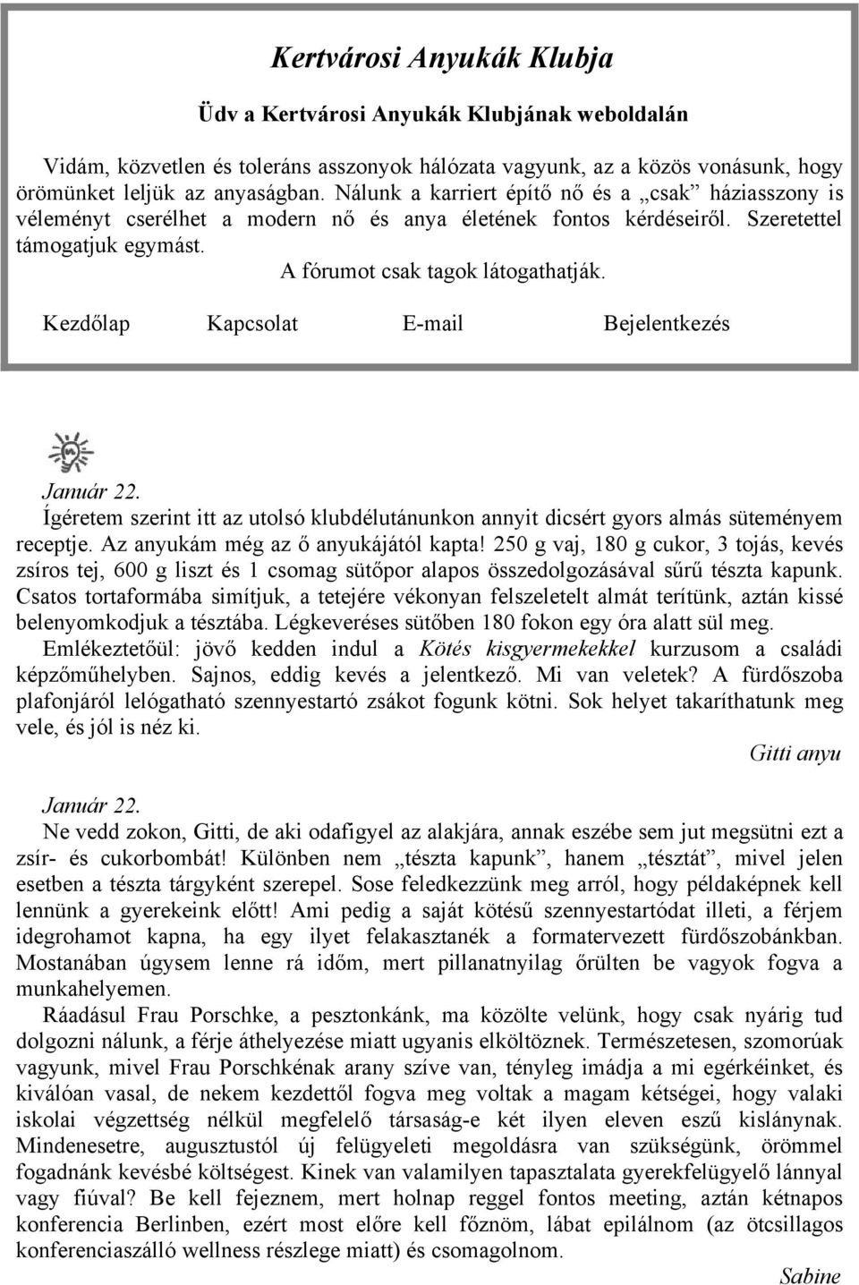 Kezdőlap Kapcsolat E-mail Bejelentkezés Január 22. Ígéretem szerint itt az utolsó klubdélutánunkon annyit dicsért gyors almás süteményem receptje. Az anyukám még az ő anyukájától kapta!