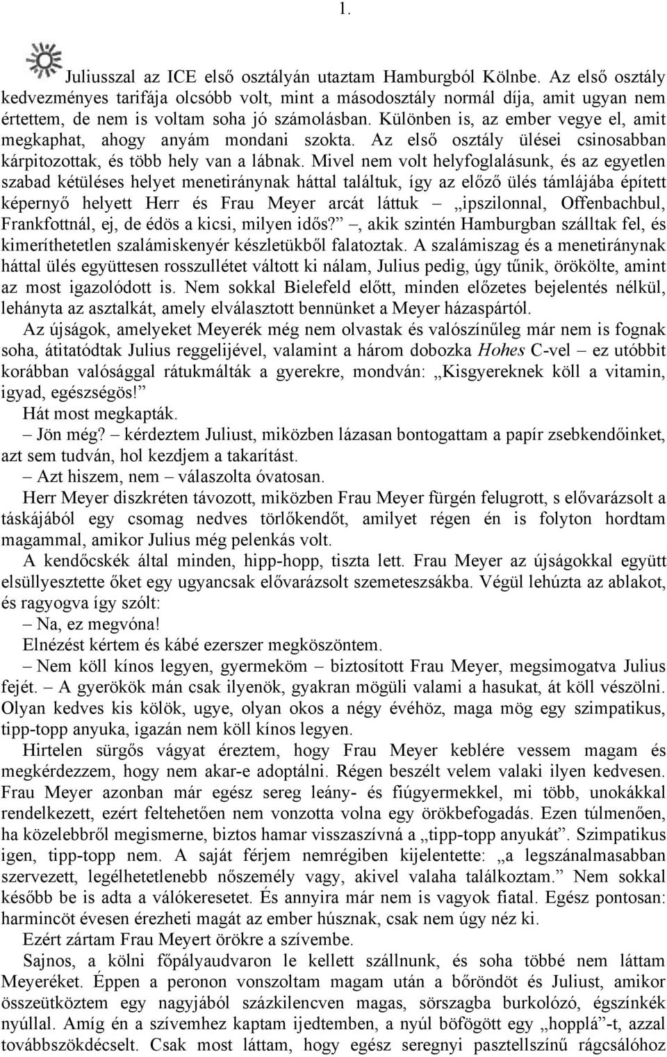 Különben is, az ember vegye el, amit megkaphat, ahogy anyám mondani szokta. Az első osztály ülései csinosabban kárpitozottak, és több hely van a lábnak.