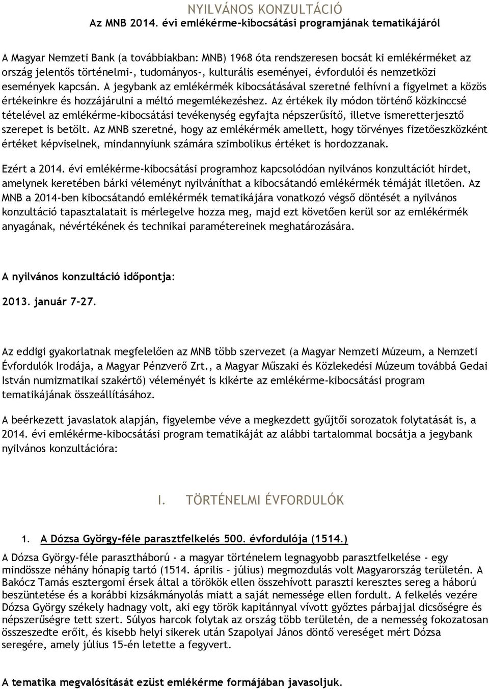 eseményei, évfordulói és nemzetközi események kapcsán. A jegybank az emlékérmék kibocsátásával szeretné felhívni a figyelmet a közös értékeinkre és hozzájárulni a méltó megemlékezéshez.